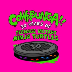 Cowabunga: 30 Years of TMNT